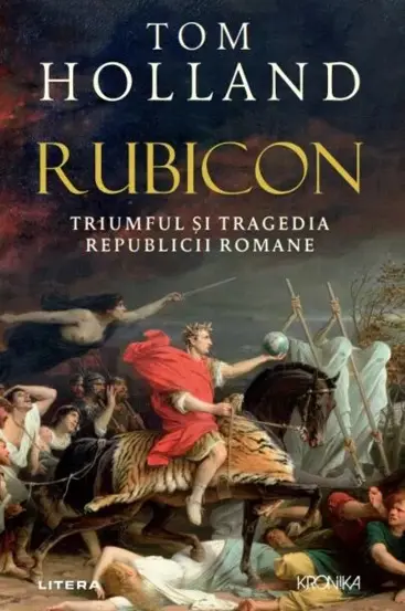 Rubicon. Triumful si tragedia Republicii Romane