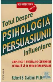 Totul despre Psihologia Persuasiunii - Influentare (resigilat)