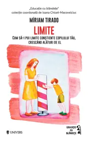Limite. Cum sa-i pui limite constiente copilului tau, crescand alaturi de el