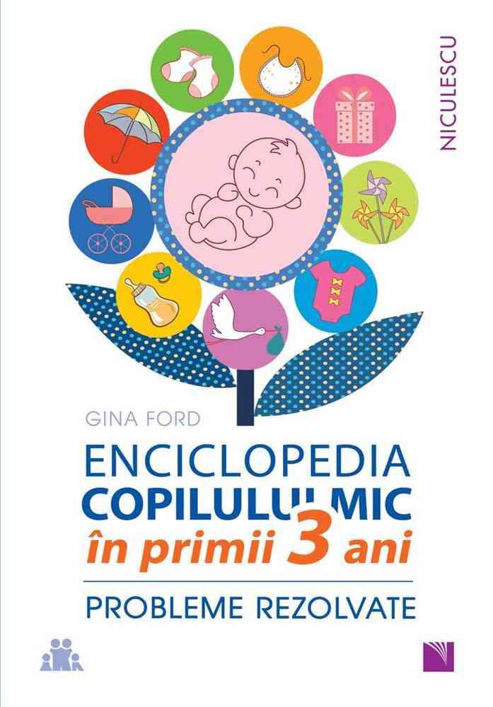 ENCICLOPEDIA COPILULUI MIC in primii 3 ani. Probleme rezolvate (resigilat)