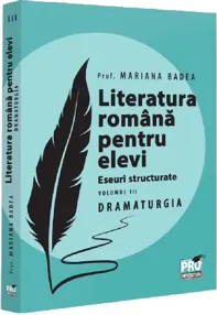 Literatura romana pentru elevi. Eseuri structurate Vol.3: Dramaturgie