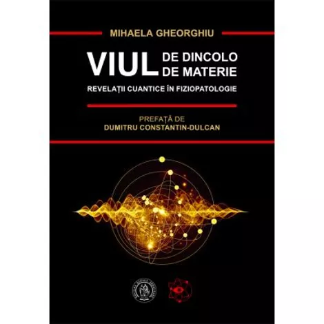 Viul de dincolo de materie. Revelatii cuantice in Fiziopatologie (resigilat)