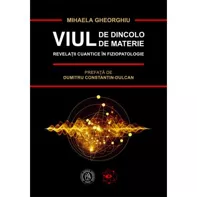 Viul de dincolo de materie. Revelatii cuantice in Fiziopatologie (resigilat)