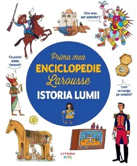 Istoria lumii. Prima mea enciclopedie Larousse (resigilat)