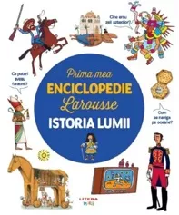 Istoria lumii. Prima mea enciclopedie Larousse (resigilat)