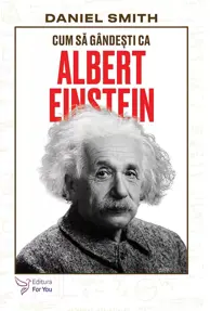 Cum să gândești ca Albert Einstein