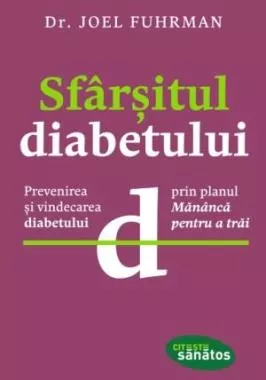 Sfârşitul diabetului. Prevenirea şi vindecarea diabetului prin planul "Mănâncă pentru a trăi" (resigilat)