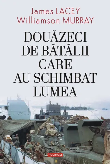 Douazeci de batalii care au schimbat lumea