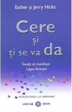 Cere și ți se va da. Învață să manifești legea atracției (resigilat)