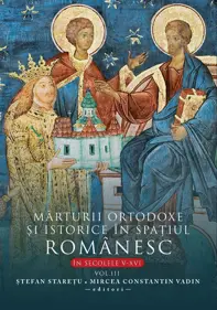 Marturii ortodoxe si istorice in spatiul romanesc in secolele V-XVI Vol.3