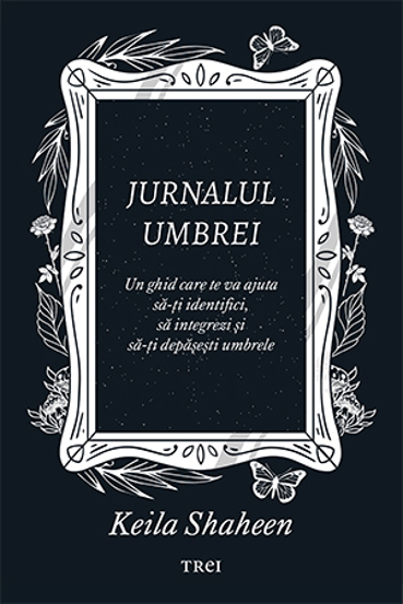 Jurnalul umbrei. Un jurnal ghidat care te va ajuta sa-ti identifici, sa integrezi si sa-ti depasesti umbrele