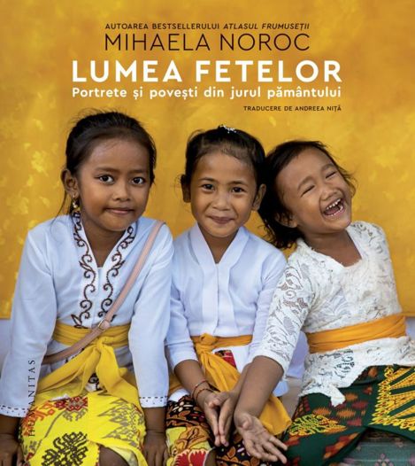 Lumea fetelor. Portrete si povesti din jurul pamantului