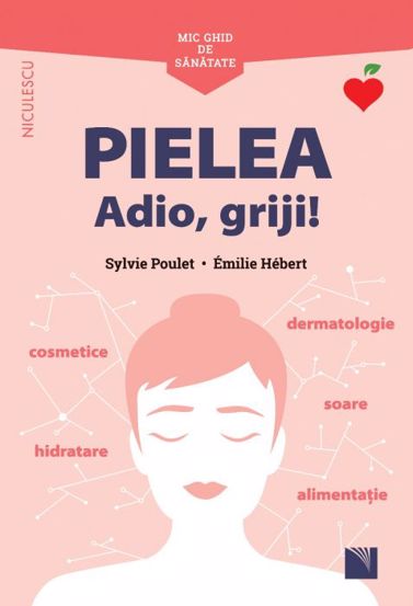 Mic ghid de sanatate: Pielea. Adio, griji! (resigilat)
