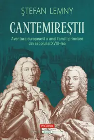 Cantemirestii Aventura europeana a unei familii princiare din secolul al XVIII-lea