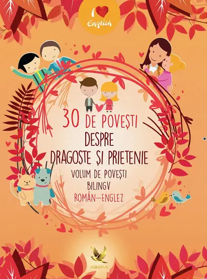 30 de povesti despre dragoste si prietenie Volum de povesti bilingv roman-englez
