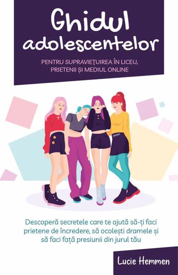 Ghidul adolescentelor pentru supravietuirea in liceu, prietenii si mediul online