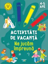 Activitati de vacanta. Ne jucam impreuna. 4-5 ani