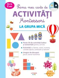 Prima mea carte de activitati montessori. La grupa mica