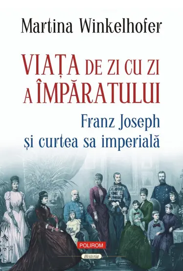 Viata de zi cu zi a imparatului: Franz Joseph si curtea sa imperiala