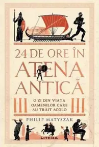 24 de ore in Atena antica. O zi din viata oamenilor care au trait acolo