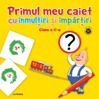 Primul meu caiet cu inmultiri si impartiri - Clasa 2