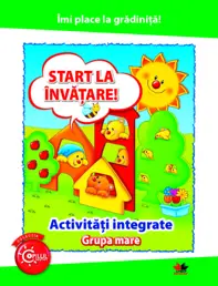 Imi place la gradinita! Start la invatare! Activitati integrate pentru grupa mare