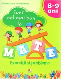 Sunt cel mai bun la mate. Exercitii si probleme 8-9 ani