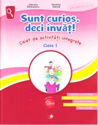 Sunt curios, deci invat! Caiet de activitati integrate - Clasa 1