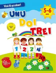 VOI FI SCOLAR! Unu, doi, trei. 5-6 ani