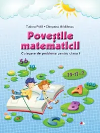 POVESTILE MATEMATICII. CULEGERE DE PROBLEME PENTRU CLASA I