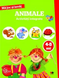 MA JOC SI INVAT. Animale. Activitati integrate. 4-5 ani