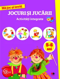 MA JOC SI INVAT.Jocuri si jucarii. Activitati integrate. 5-6 ani