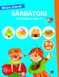 MA JOC SI INVAT. Sarbatori. Activitati integrate. 3-4 ani