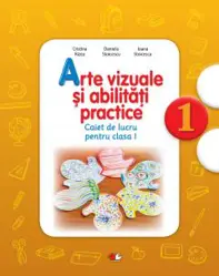 ARTE VIZUALE SI ABILITATI PRACTICE. Caiet de lucru pentru clasa I. reeditare