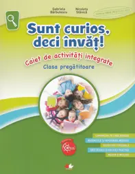 SUNT CURIOS, DECI INVAT! Caiet de activitati integrate. Clasa pregatitoare