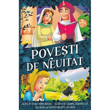 Povesti de neuitat: Alice in Tara Minunilor. Aladin si lampa fermecata. Ali Baba si cei patruzeci de hoti