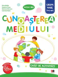 CUNOASTEREA MEDIULUI. Caiet de activitati. Grupa mare 5-6 ani