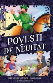 Povesti de neuitat: Heidi, fetita muntilor. Robin Hood. Frumoasa si Bestia