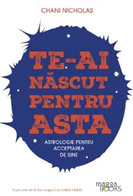 Te-ai nascut pentru asta. Astrologie pentru acceptarea de sine