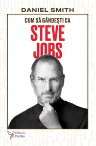 Cum să gândești ca Steve Jobs