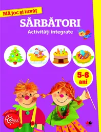 Ma joc si invat: Sarbatori. Activitati integrate 5-6 ani