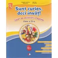 Sunt curios, deci invat! Caiet de activitati integrate - Clasa 4