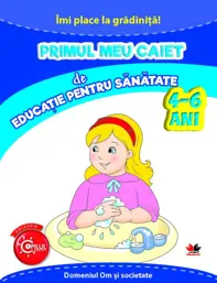 Primul meu caiet de educatie pentru sanatate 4-6 ani