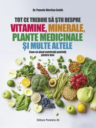 Tot ce trebuie sa stii despre vitamine, minerale, plante medicinale si multe altele (resigilat)