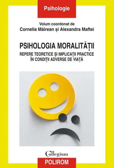 Psihologia moralitatii
Repere teoretice si implicatii practice in conditii adverse de viata