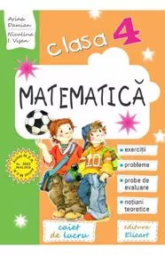 Matematica pentru clasa a IV-a. Caiet de lucru. Exercitii, probleme, notiuni teoretice, teste de evaluare (resigilat)