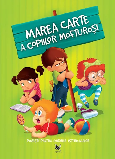 Marea carte a copiilor mofturosi. Povesti pentru evitarea istericalelor (resigilat)