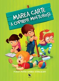 Marea carte a copiilor mofturosi. Povesti pentru evitarea istericalelor (resigilat)