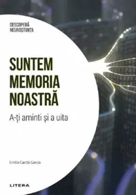 Descopera Neurostiinta. Suntem memoria noastra