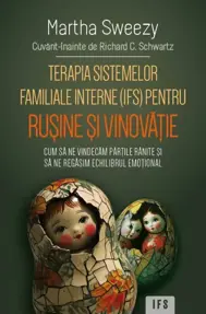 Terapia sistemelor familiale interne (IFS) pentru rusine si vinovatie - Cum sa ne vindecam partile ranite si sa ne regasim echilibrul emotional